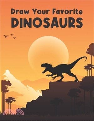 Draw your favorite dinosaurs: Learn To Draw and Color your Favorite Dinosaurs!