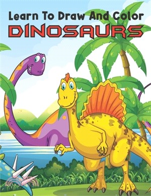 Learn to draw and color dinosaurs: A Funny and Easy Step-by-step Drawing/Coloring Book For kids and adults