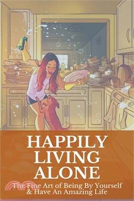 Happily Living Alone: The Fine Art of Being By Yourself & Have An Amazing Life: Can A Person Be Happy Alone