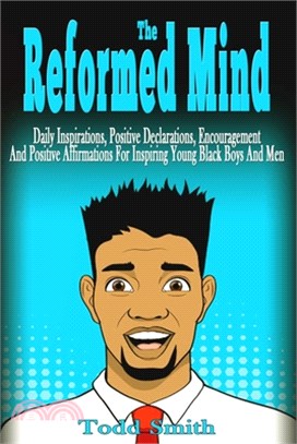 The Reformed Mind: Daily Inspirations, Positive Declarations, Encouragement And Positive Affirmations For Inspiring Young Black Boys And