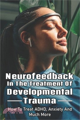 Neurofeedback In The Treatment Of Developmental Trauma: How To Treat ADHD, Anxiety And Much More: Anxiety And Worry Book
