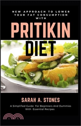 New Approach To Lower Your Fat Consumption With Pritikin Diet: A Simplified Guide For Beginners And Dummies With Essential Recipes