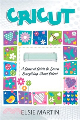 Cricut: A General Guide to Learn Everything about Cricut