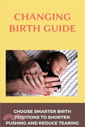 Changing Birth Guide: Choose Smarter Birth Positions To Shorten Pushing And Reduce Tearing: Physiology