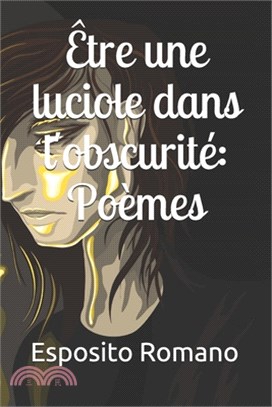Être une luciole dans l'obscurité: Poèmes