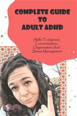 Complete Guide To Adult ADHD: Skills To Improve Concentration, Organization And Stress Management: Social Skills Adhd Adults Book