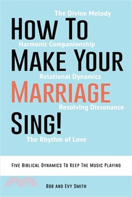 How To Make Your Marriage Sing!: Five Biblical Dynamics To Keep The Music Playing