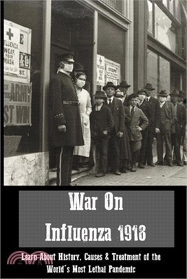 War On Influenza 1918: Learn About History, Causes & Treatment of the World's Most Lethal Pandemic: Spanish Flu Symptoms