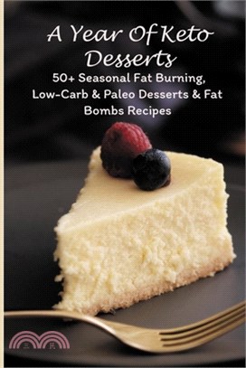A Year Of Keto Desserts: 50+ Seasonal Fat Burning, Low-Carb & Paleo Desserts & Fat Bombs Recipes: Keto Cake Coconut Flour