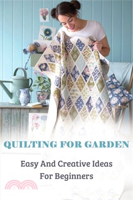 Quilting For Garden: Easy And Creative Ideas For Beginners: Modern Patchwork: Quilts To Take You Beyond The Basics