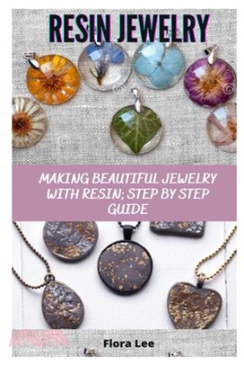 Resin Jewelry: Making Beautiful Jewelry with Resin; Step by Step Guide