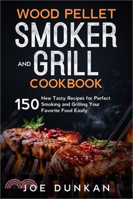 Wood Pellet Smoker and Grill Cookbook: 150 New Tasty Recipes for Perfect Smoking and Grilling Your Favorite Food Easily