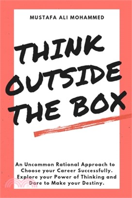 Think Outside the Box: An Uncommon Rational Approach to Choose Your Career Successfully. Explore Your Power of Thinking and Dare to Make Your