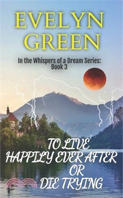 To Live Happily Ever After or Die Trying: In the Whispers of a Dream Series: Book 3