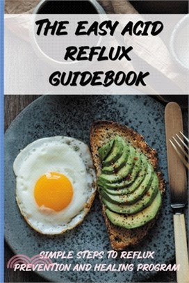 The Easy Acid Reflux Guidebook: Simple Steps To Reflux Prevention And Healing Program: Acid Reflux Cookbook