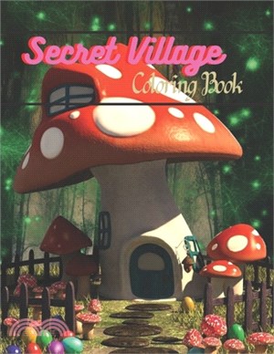 Secret Village Coloring Book: An Adult Coloring Book Featuring Magical Garden Scenes, Adorable Hidden Homes and Whimsical Tiny Creatures