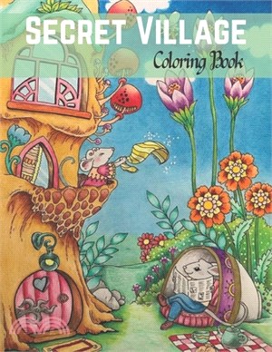 Secret Village Coloring Book: An Adult Coloring Book Featuring Magical Garden Scenes, Adorable Hidden Homes and Whimsical Tiny Creatures Creative Se