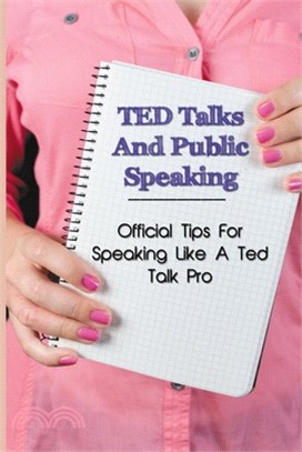 TED Talks And Public Speaking: Official Tips For Speaking Like A Ted Talk Pro: Ted Talks Storytelling