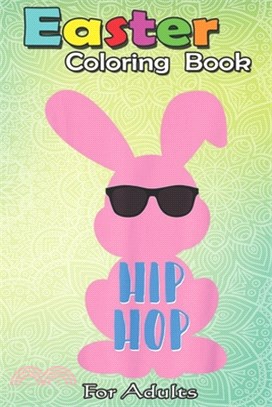 Easter Coloring Book For Adults: Hip Hop Easter Bunny Egg Hunt Gift Boys Girls Kids ns A Happy Easter Coloring Book For Teens & Adults - Great Gifts w