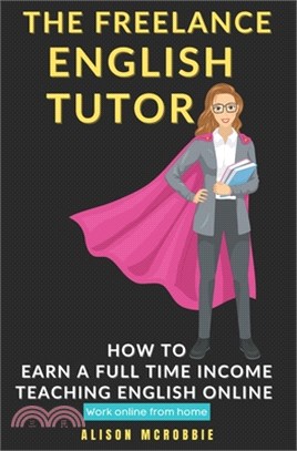 The Freelance English tutor: How to earn a full time income teaching English online, working online from home