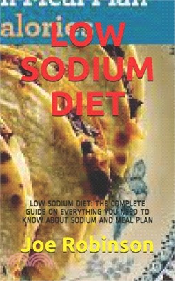 Low Sodium Diet: Low Sodium Diet: The Complete Guide on Everything You Need to Know about Sodium and Meal Plan