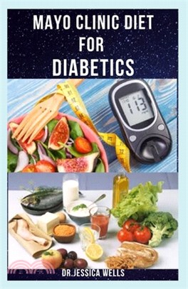 Mayo Clinic Diet for Diabetics: Dietary Approach To Managing And Reversing Diabetics Includes Delicious Recipes, Meal Plan And How To Get Started