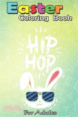 Easter Coloring Book For Adults: Happy Easter Day Hip Hop Bunny Cute T Gift A Happy Easter Coloring Book For Teens & Adults - Great Gifts with Fun, Ea