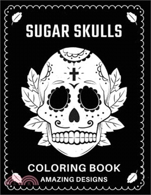 Sugar Skulls Coloring Book Amazing Designs: Coloring Pages for Adult Relaxation With Modern Beautiful Designs Inspired by Día De Los Muertos Day of th