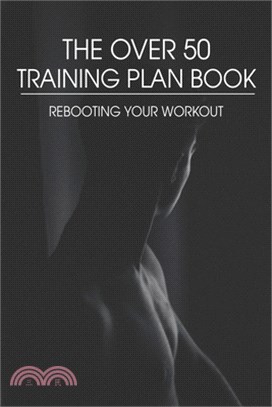 The Over 50 Training Plan Book: Rebooting Your Workout: Senior Fitness