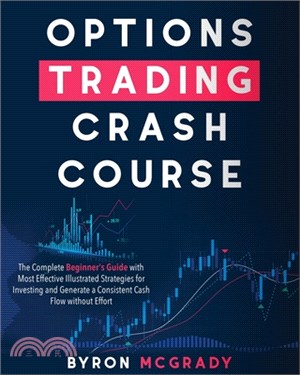 Options Trading Crash Course: The Complete Beginner's Guide with Most Effective Illustrated Strategies for Investing and Generate a Consistent Cash