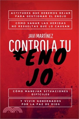 Controla Tu Enojo: ACTITUDES que debemos DEJAR para GESTIONAR el ENOJO, cómo SANAR LAS HERIDAS no resueltas que lo causan, cómo MANEJAR S