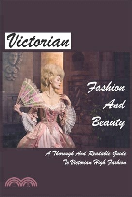 Victorian Fashion And Beauty: A Thorough And Readable Guide To Victorian High Fashion: Fashion History Book For Girls