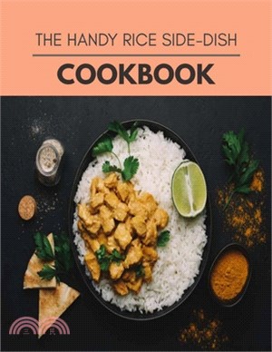 The Handy Rice Side-dish Cookbook: Healthy Meal Recipes for Everyone Includes Meal Plan, Food List and Getting Started