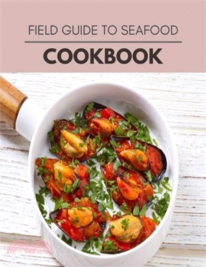 Field Guide To Seafood Cookbook: Healthy Meal Recipes for Everyone Includes Meal Plan, Food List and Getting Started