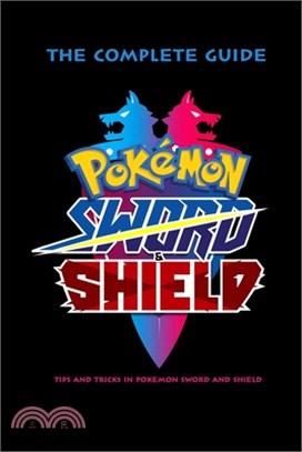 Pokemon Sword & Shield: The Complete Guide - Tips and Tricks In Pokemon Sword and Shield: Pokemon Handbook for Kids