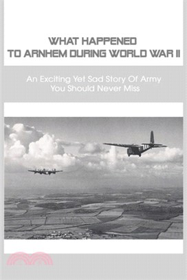 What Happened To Arnhem During WWII: An Exciting Yet Sad Story Of Army You Should Never Miss: World War 2 Books Non Fiction