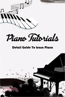 Piano Tutorials: Detail Guide To Learn Piano: Learn To Play Piano