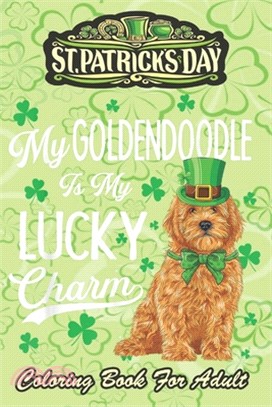 St Patricks Day Coloring Book For Adult: Goldendoodle Is My Lucky Charm An Adult Coloring Books St Patrick for Kids, Adults with Beautiful Irish Shamr