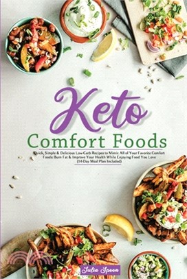 Keto Comfort Foods: Quick, Simple & Delicious Low-Carb Recipes to Mimic All of Your Favorite Comfort Foods: Burn Fat & Improve Your Health