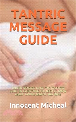 Tantric Message Guide: Tantric Message Guide: The Complete Guide on Everything You Need to Know about Tantric, Benefit and More