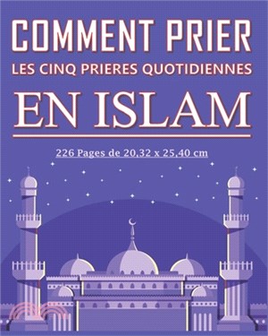 Comment prier les cinq prières quotidiennes en Islam: Guide détaillé pour les musulmans adultes, jeunes, enfants, femmes ou hommes, garçon ou filles p