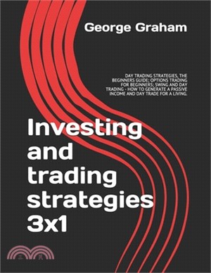 Investing and trading strategies 3x1: Day Trading Strategies, the Beginners Guide; Options Trading for Beginners; Swing and Day Trading - How to Gener