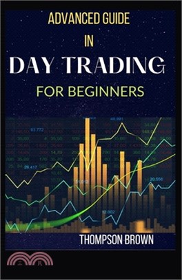 Advanced Guide in Day Trading for Beginners: A Complete Guide to Day Trading Strategies, Risk Management, and Trader Psychology