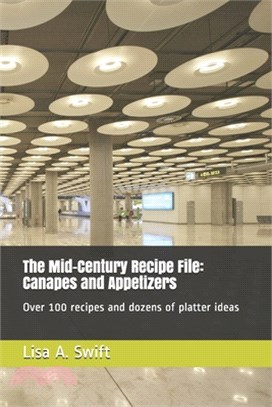 The Mid-Century Recipe File: Canapes and Appetizers: Over 100 recipes and dozens of platter ideas