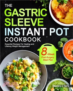 The Gastric Sleeve Instant Pot Cookbook: Essential Recipes For Healing and Lifelong Weight Management- With 8-Week Post-Surgery Meal Plan to Help You