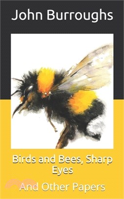 Birds and Bees, Sharp Eyes: And Other Papers