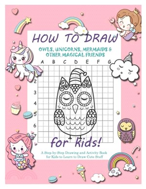 How to Draw Owls, Unicorns, Mermaids and Other Magical Friends: A Step-by-Step Drawing and Activity Book for Kids to Learn to Draw Cute Stuff