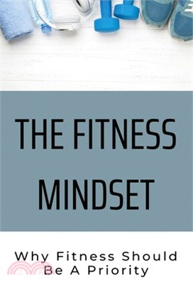 The Fitness Mindset: Why Fitness Should Be A Priority: Fitness Guide