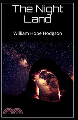 The Night Land: William Hope Hodgson (Horror, Adventure, Classics, Literature) [Annotated]