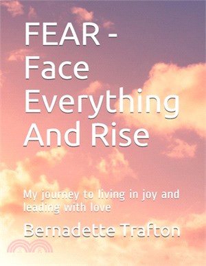 FEAR - Face Everything And Rise: My journey to living in joy and leading with love